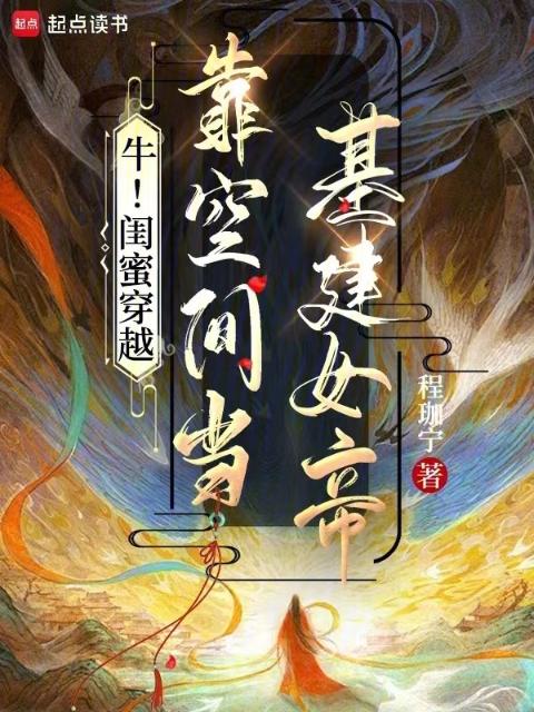 牛！闺蜜穿越，靠空间当基建女帝
