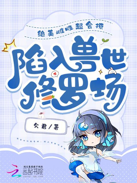 绝美雌性超会撩，陷入兽世修罗场