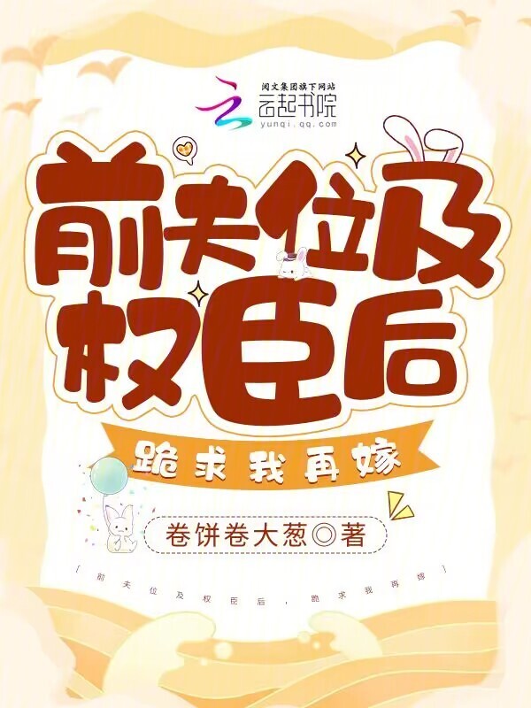 前夫位及权臣后，跪求我再嫁