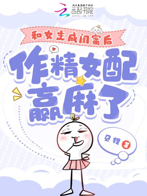 和女主成闺蜜后，作精女配赢麻了