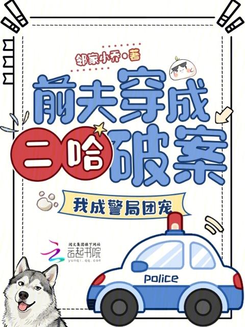 前夫穿成二哈破案，我成警局团宠