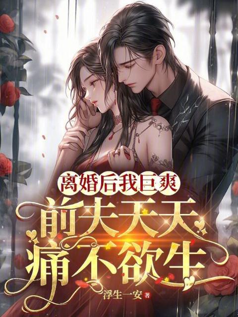离婚后我巨爽，前夫天天痛不欲生