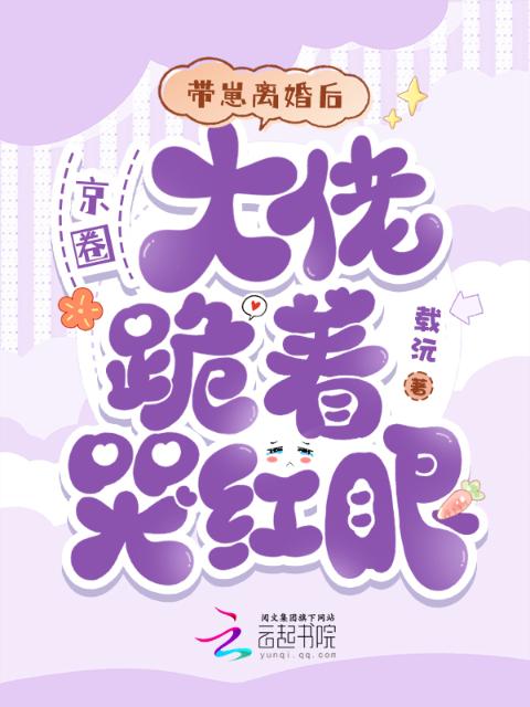 带崽离婚后，京圈大佬跪着哭红眼