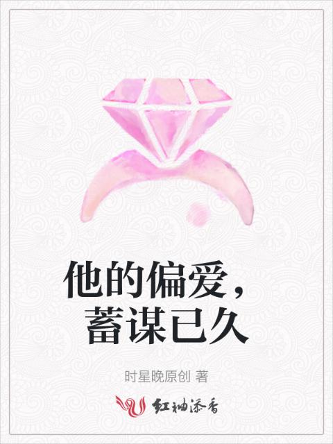 他的偏爱，蓄谋已久