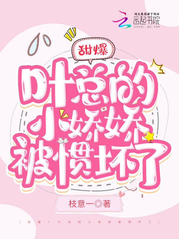 甜爆！叶总的小娇娇被惯坏了