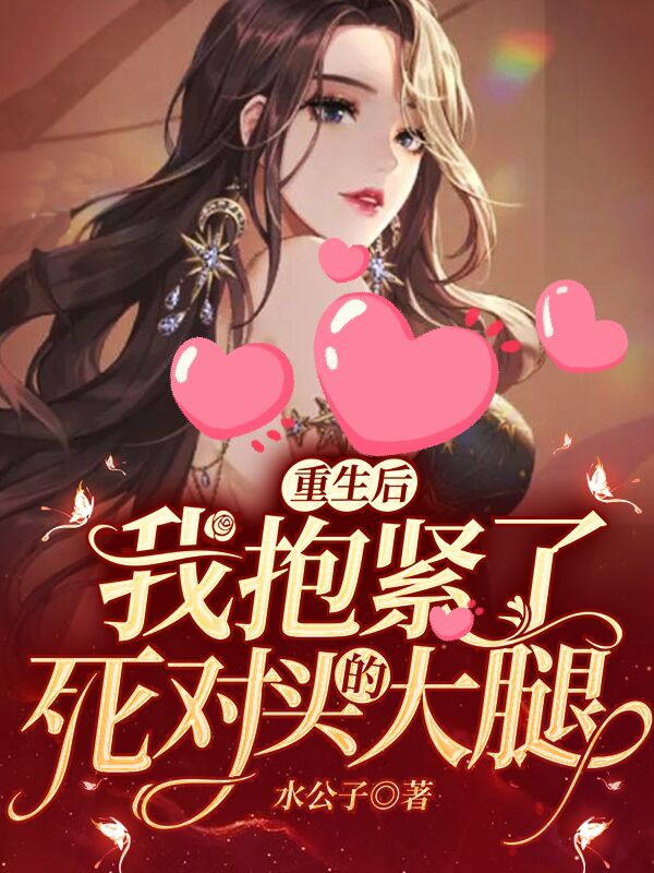 重生后，我抱紧了死对头的大腿
