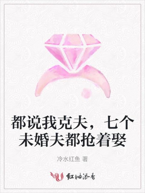 都说我克夫，七个未婚夫都抢着娶
