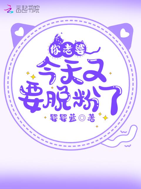 你老婆今天又要脱粉了！