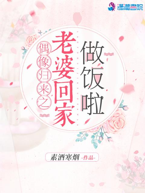 偶像归来之老婆回家做饭啦