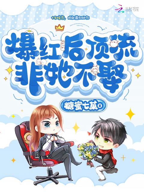 爆红后，顶流非她不娶