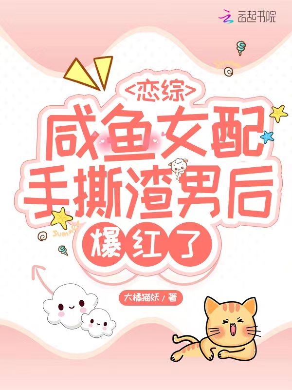 恋综：咸鱼女配手撕渣男后爆红了