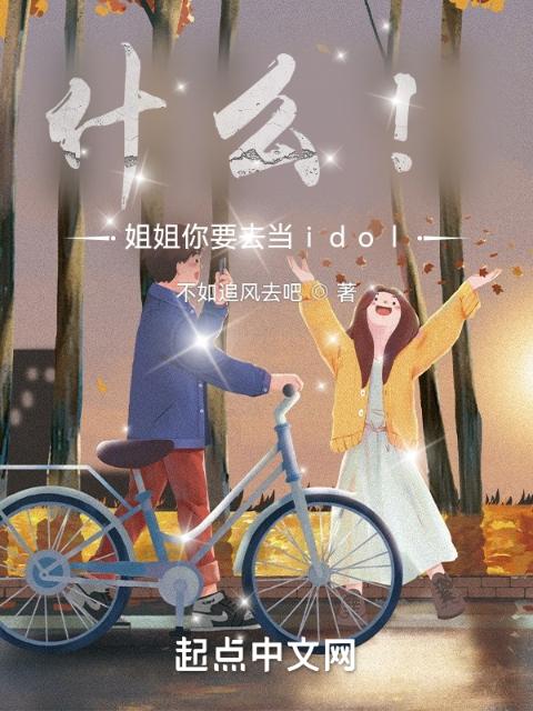 什么！姐姐你要去当idol？
