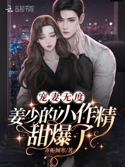 宠妻无度：姜少的小作精甜爆了