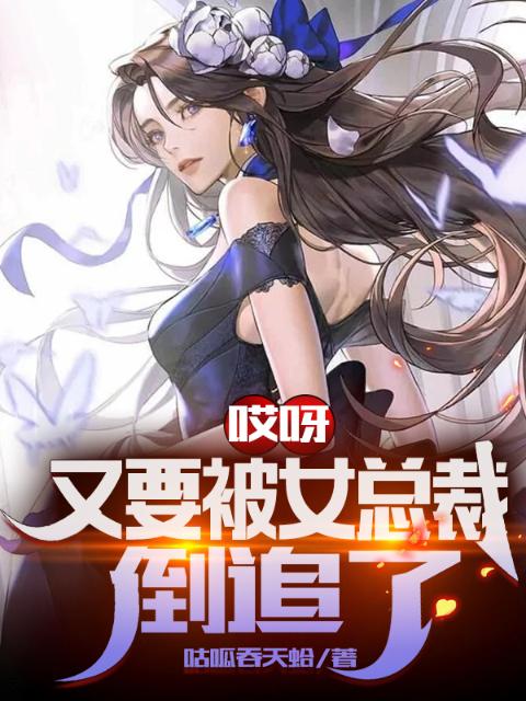 哎呀，又要被女总裁倒追了