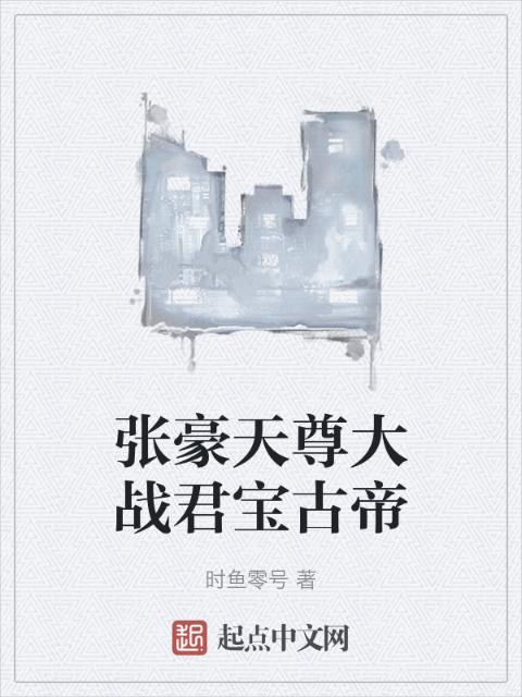 张豪天尊大战君宝古帝