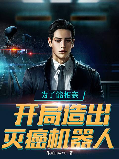 为了能相亲，开局造出灭癌机器人