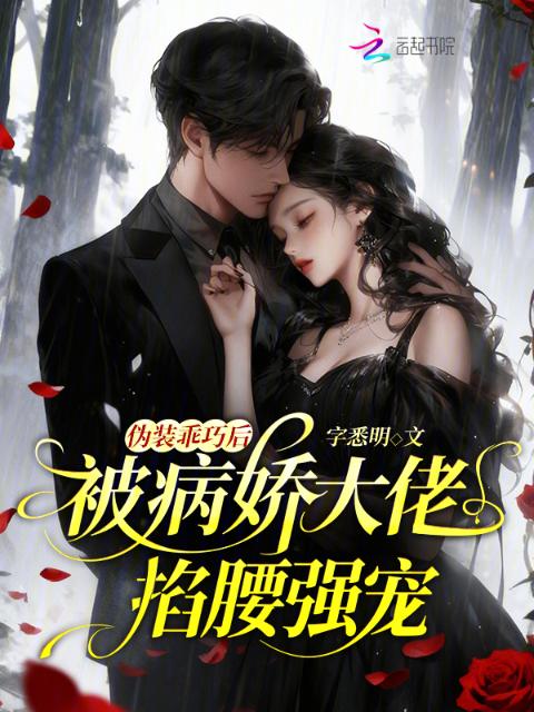 伪装乖巧后，被病娇大佬掐腰强宠