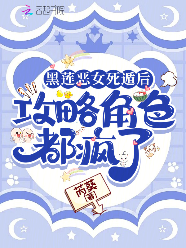 黑莲恶女死遁后，攻略角色都疯了