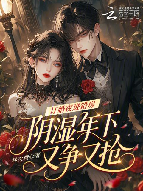 订婚夜进错房，阴湿年下又争又抢