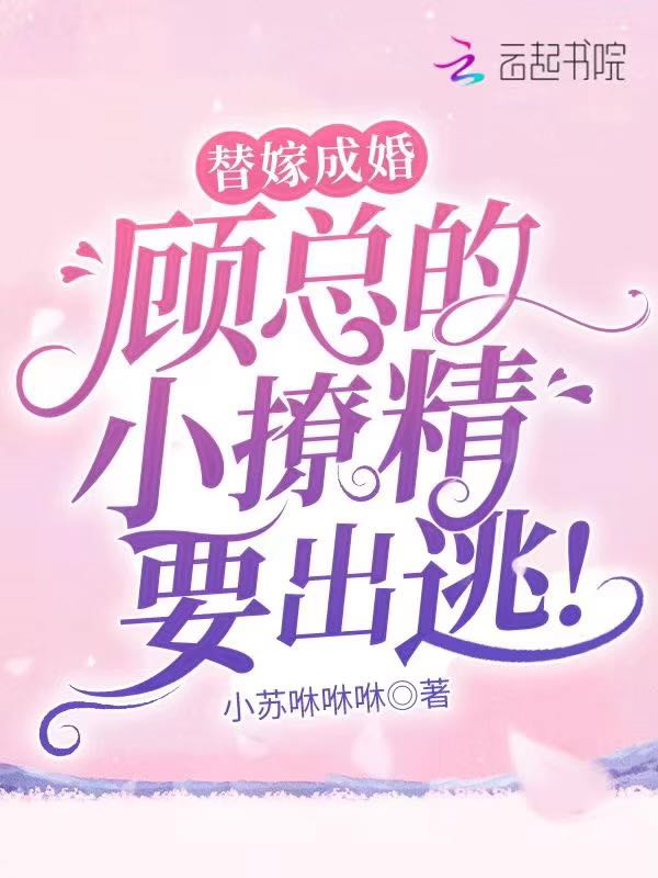 替嫁成婚：顾总的小撩精要出逃！