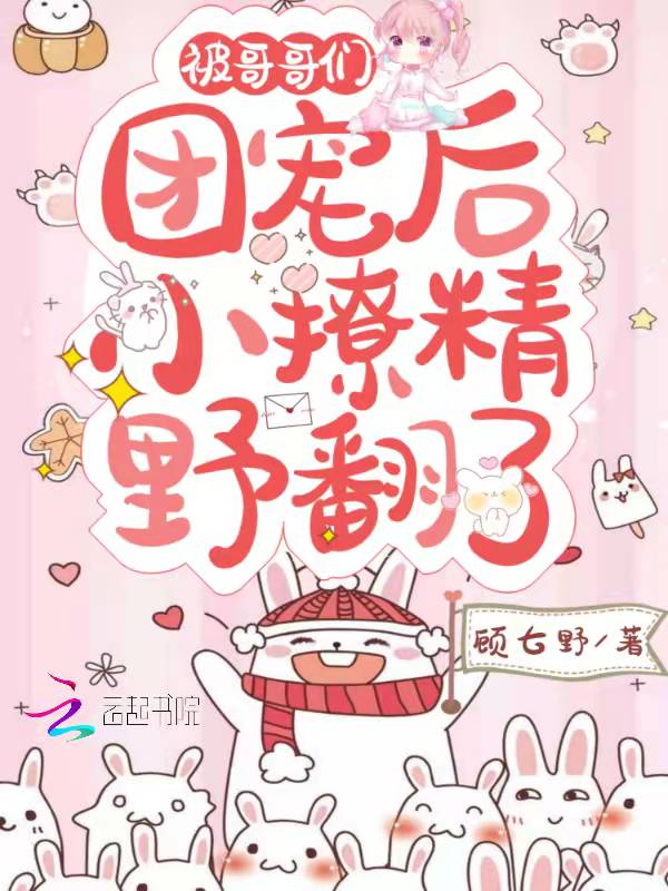 被哥哥们团宠后小撩精野翻了