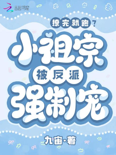 撩完就跑？小祖宗被反派强制宠