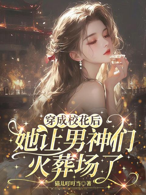 穿成校花后，她让男神们火葬场了