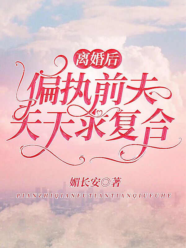离婚后，偏执前夫天天求复合