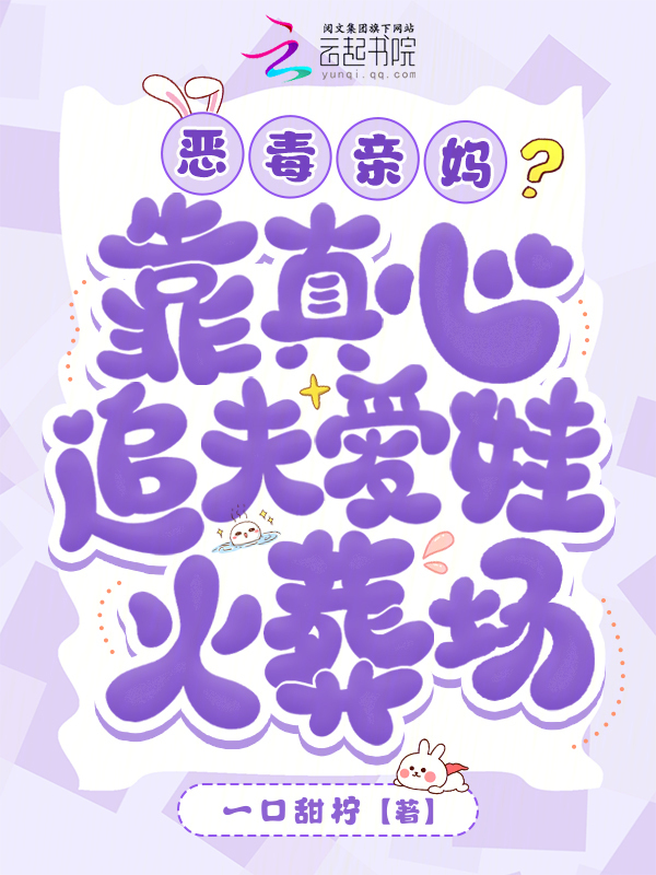 恶毒亲妈？靠真心追夫爱娃火葬场