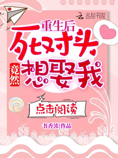 重生后死对头竟然想娶我
