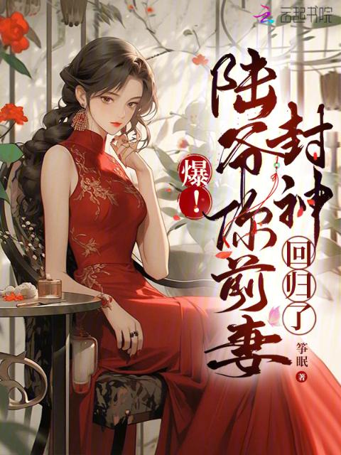 爆！陆爷你前妻封神回归了