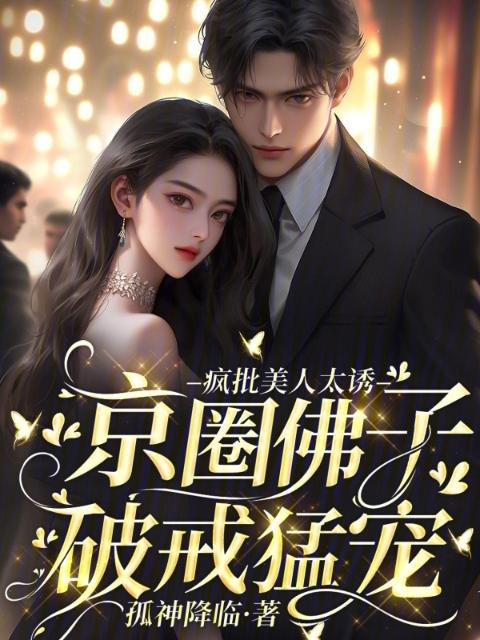 疯批美人太诱，京圈佛子破戒猛宠