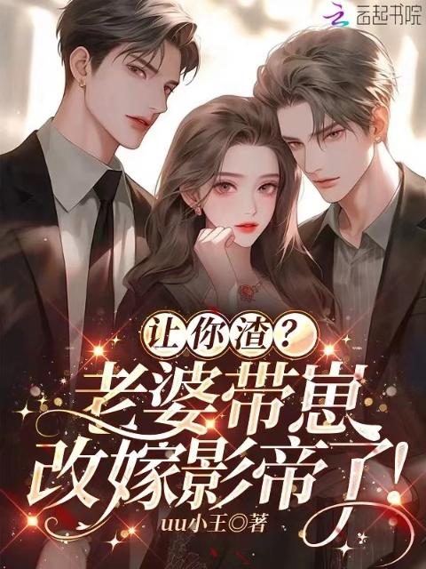 让你渣？老婆带崽改嫁影帝了！