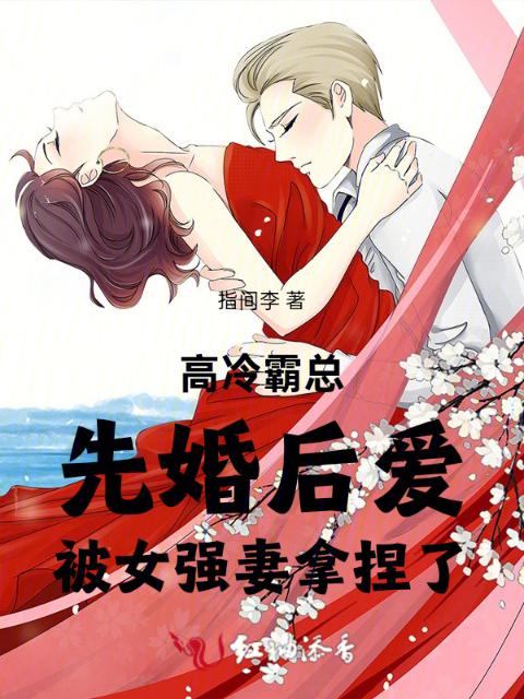 高冷霸总先婚后爱被女强妻拿捏了