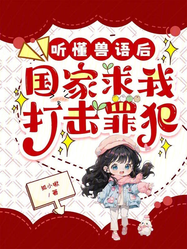 听懂兽语后，国家求我打击罪犯