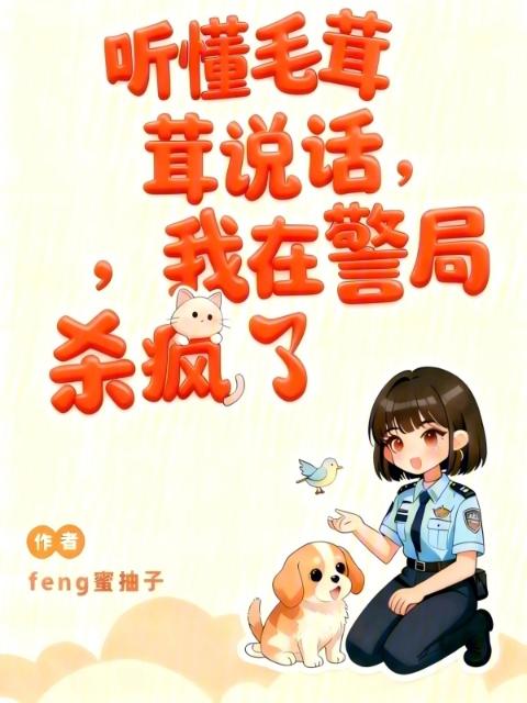 听懂毛茸茸说话，我在警局杀疯了