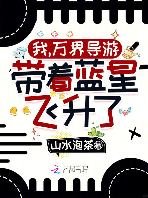 我，万界导游，带着蓝星飞升了！