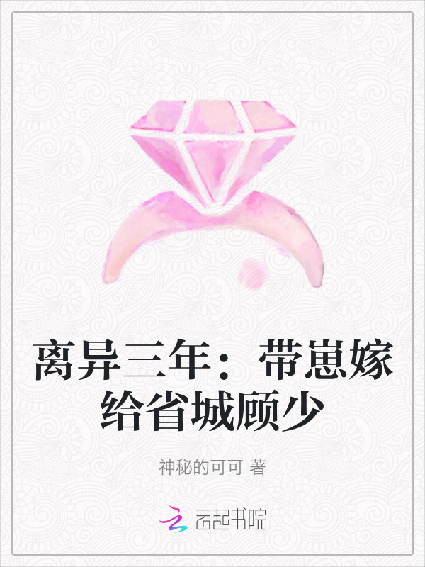 离异三年：带崽嫁给省城顾少