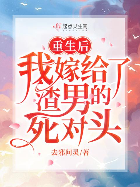 重生后，我嫁给了渣男的死对头
