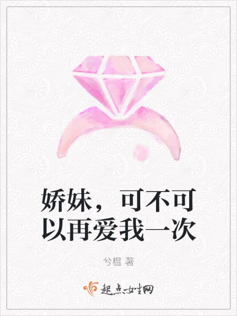 娇妹，可不可以再爱我一次