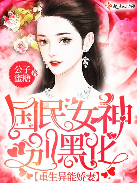 重生异能娇妻：国民女神，别黑化