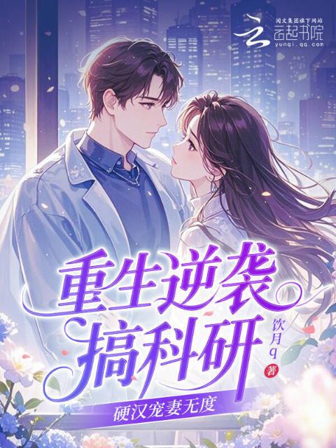 重生逆袭搞科研，硬汉宠妻无度