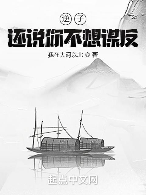 逆子，还说你不想谋反？